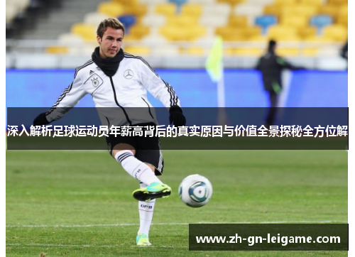 深入解析足球运动员年薪高背后的真实原因与价值全景探秘全方位解