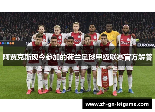 阿贾克斯现今参加的荷兰足球甲级联赛官方解答 阿贾克斯现今参加的荷兰足球甲级联赛官方解答