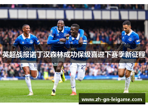 英超战报诺丁汉森林成功保级喜迎下赛季新征程